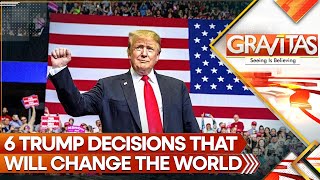 6 Trump Decisions That Will Change the World; From Ukraine, Gaza War to China | GRAVITAS LIVE