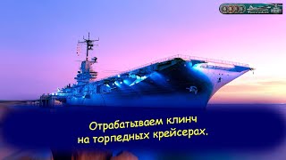 Отрабатываем клинч на торпедных крейсерах.