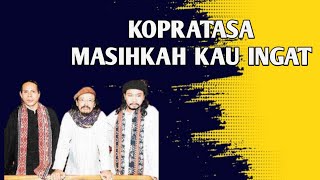 Kopratasa ~ Masihkah Kau Ingat