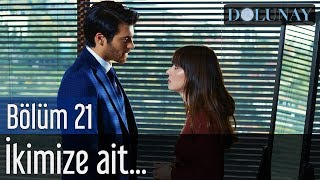 Dolunay 21. Bölüm - İkimize Ait...