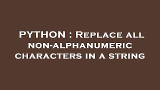 PYTHON : Replace all non-alphanumeric characters in a string