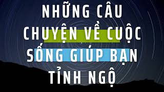 NHỮNG CÂU CHUYỆN VỀ ĐỜI SỐNG GIÚP BẠN TỈNH NGỘ