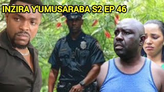 INZIRA Y'UMUSARABA S2 EP46(Musaza wa Iribagiza ahuye na cyusa n'umupolici ukomeye)