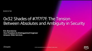 AWS re:Invent 2018: The Tension Between Absolutes & Ambiguity in Security (SEC310)