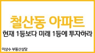 [이상수 부동산 상담] 철산동 아파트 현재1등보다 미래 1등에 투자하라! 광명시 철산동 광명철산브라운스톤1차아파트 거주 중 매도 후 철산래미안아파트 매수 ?