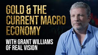 Grant Williams of Real Vision - Gold & The Macro Economy