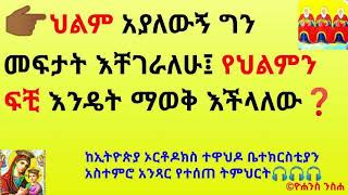 👉🏾ህልም አያለውኝ ግን መፍታት እቸገራለሁ፤ የህልምን ፍቺ እንዴት ማወቅ እችላለው❓