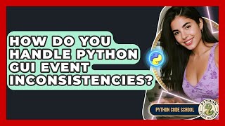 How Do You Handle Python GUI Event Inconsistencies? - Python Code School