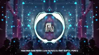 Haan Main Galat REMiX | Love Aaj Kal || DJ AMIT GUPTA | PUNU ||