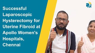 Successful Laparoscopic Hysterectomy for Uterine Fibroid at Apollo Women's Hospitals, Chennai