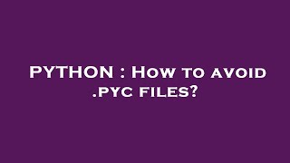 PYTHON : How to avoid .pyc files?