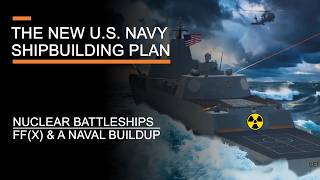The New U.S. Navy Shipbuilding Plan - Nuclear Battleships, FF(X) & America's Naval Buildup