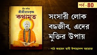 সংসারী মানুষরা মুক্তি কিকরে পাবে ? Sri Ramakrishna's Kathamrita by Swami Ishatmananda | Part 80