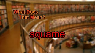 What does squame mean?