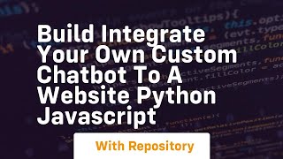 Build Integrate your own custom chatbot to a website Python JavaScript