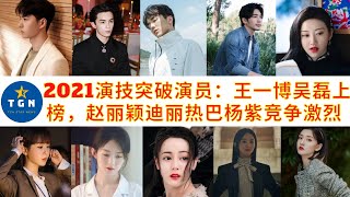 【TGN 通讯12月18日】2021演技突破演员：王一博吴磊上榜，赵丽颖迪丽热巴杨紫竞争激烈