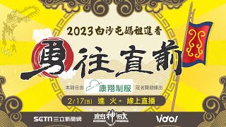 【2023白沙屯媽祖進香Live直播】 2/17 進火儀式！白沙屯媽祖進香最重要科儀！ 返程急行軍 ｜ 2/17直播第二場 寶島神很大online