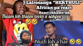 HERTHULI-J Lalrosanga sak African pa react|| React chhawn lehna || Nuih a tiza thei sia 🤣🤣