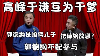 高峰于谦互为干爹！于谦：把德纲放哪？于谦：郭德纲是咱俩儿子，郭德纲不配参与！  #郭德纲 #于谦#高峰 #栾云平 #岳云鹏  #德云社 #搞笑 #优酷 #优酷综艺