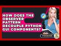 How Does The Observer Pattern Decouple Python GUI Components? - Python Code School