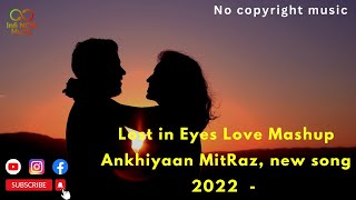 #Lost in Eyes Love #Mashup   Ankhiyaan   MitRaz, King, Sachet Parampara No copyright song (INFI NCM)