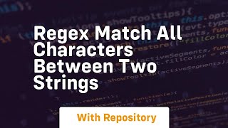 regex match all characters between two strings