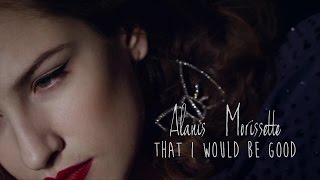 Alanis Morissette - That I Would Be Good - Tradução
