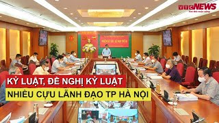 Kỷ luật, đề nghị kỷ luật nhiều cựu lãnh đạo TP Hà Nội