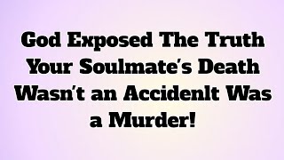 ✝️God Exposed The Truth Your Soulmate's Death Wasn't an Accidenlt Was a Murder!