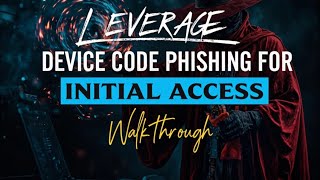 Leverage Device Code Phishing for Initial Access: Walkthrough
