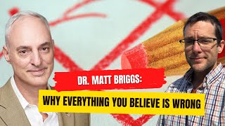 Why Everything You Believe Is Wrong w/ Dr. Matt Briggs