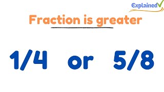 Which fraction is greater? 1/4 or 5/8