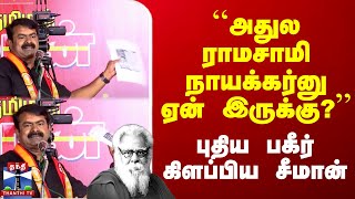 ``அதுல ராமசாமி நாயக்கர்னு ஏன் இருக்கு?’’ -  புதிய பகீர் கிளப்பிய சீமான்