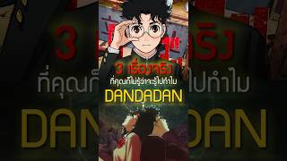 Dandadan กับ 3 เรื่องจริงที่คุณไม่ต้องรู้ก็ได้ V.2 #ดันดาดัน #เล่าshort 140 #อนิเมะ