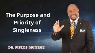 Dr. Myles Munroe - The Purpose and Priority of Singleness