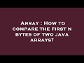 Array : How to compare the first n bytes of two java arrays?