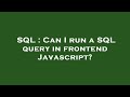 SQL : Can I run a SQL query in frontend Javascript?