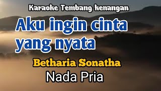 AKU INGIN CINTA YANG NYATA - Betharia Sonatha | Karaoke Nada Pria | Lirik