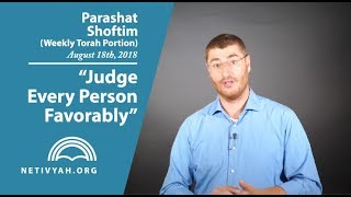 Parashat Shoftim: Judge Every Person Favorably