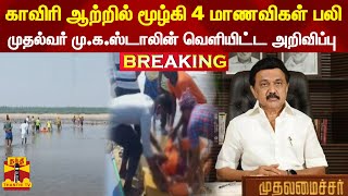 காவிரி ஆற்றில் மூழ்கி 4 மாணவிகள் பலி - முதல்வர் மு.க.ஸ்டாலின் வெளியிட்ட அறிவிப்பு