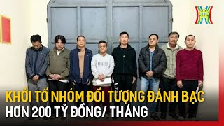 Khởi tố nhóm đối tượng đánh bạc hơn 200 tỷ đồng/tháng | Tin tức