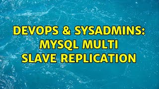 DevOps & SysAdmins: Mysql Multi slave replication