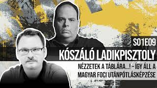 Nézzetek a táblára…! – Így áll a magyar foci utánpótlásképzése – Koszáló Ladikpisztoly S01E09