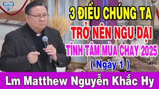 3 ĐIỀU CHÚNG TA TRỞ LÊN NGU DẠI - Tĩnh Tâm Mùa Chay 2025 - Lm Matthew Nguyễn Khắc Hy (Ngày 1)