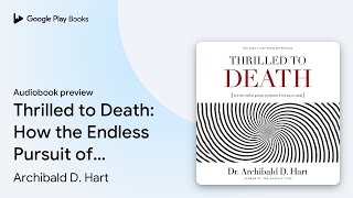 Thrilled to Death: How the Endless Pursuit of… by Archibald D. Hart · Audiobook preview