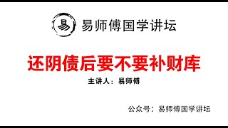 易师傅超度婴灵日记和还阴债日记156：还阴债后要不要补财库