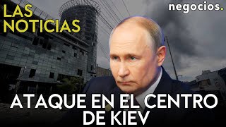 LAS NOTICIAS: Rusia ataca en el centro de Kiev, Reino Unido y Francia amenazan y Netanyahu advierte