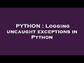 PYTHON : Logging uncaught exceptions in Python