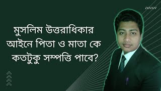 মুসলিম উত্তরাধিকার আইনে পিতা ও মাতা কে কতটুকু সম্পত্তি পাবে || HKB Legal Advice