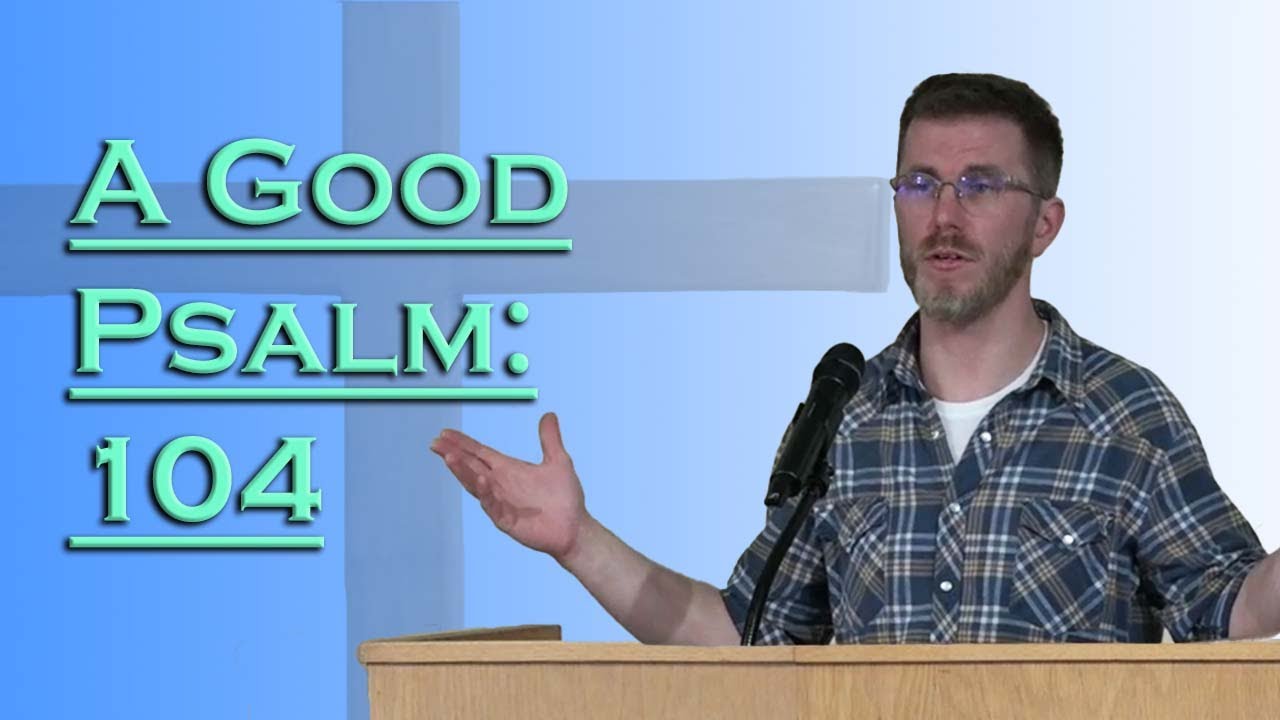 A Good Psalm: Psalm 104 | Sun, Mar 26/23 | Elias MacDonald | Psalm 104 ...